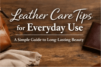 Leather Care Tips for Everyday Use: A Simple Guide to Long-Lasting Beauty - Babylon Leather